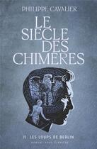 Couverture du livre « Le siècle des chimères Tome 2 : les loups de Berlin » de Philippe Cavalier aux éditions Anne Carriere