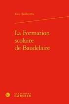 Couverture du livre « La formation scolaire de Baudelaire » de Hatakeyama Toru aux éditions Classiques Garnier