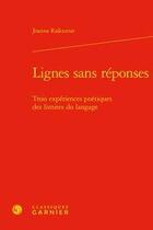 Couverture du livre « Lignes sans réponses ; trois expériences poétiques des limites du langage » de Joanna Rajkumar aux éditions Classiques Garnier