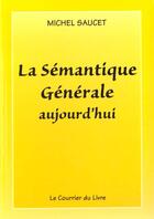 Couverture du livre « La semantique generale d'aujourd'ui » de Saucet Michel aux éditions Courrier Du Livre