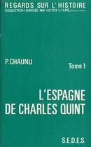 Couverture du livre « L'Espagne de Charles Quint Tome 1 » de Pierre Chaunu aux éditions Armand Colin