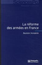 Couverture du livre « La réforme des armées en France ; sociologie de la décision » de Bastien Irondelle aux éditions Presses De Sciences Po