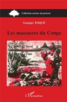 Couverture du livre « Les massacres du Congo : La terre qui ment, la terre qui brûle » de Georges Toque aux éditions L'harmattan