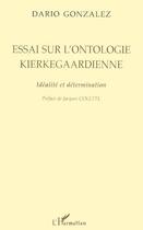 Couverture du livre « Essai sur l'ontologie kierkegaardienne ; idéalité et détermination » de Dario Gonzalez aux éditions L'harmattan