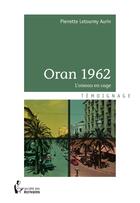 Couverture du livre « Oran 1962 ; loiseau en cage » de Pierrette Letourmy Aurin aux éditions Societe Des Ecrivains
