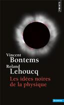Couverture du livre « Les idées noires de la physique » de Roland Lehoucq et Vincent Bontemps aux éditions Points