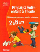 Couverture du livre « Préparez votre enfant à l'école ; 500 jeux psychomoteurs pour les enfants de 2 à 6 ans » de Louise Doyon aux éditions Les Éditions De L'homme