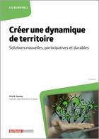 Couverture du livre « Créer une dynamique de territoire : solutions nouvelles, participatives et durables (2e édition) » de Andre Jaunay aux éditions Territorial