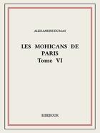 Couverture du livre « Les Mohicans de Paris t.6 » de Alexandre Dumas aux éditions Bibebook