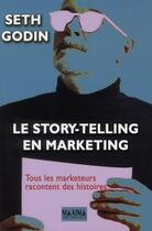 Couverture du livre « Le story-telling en marketing ; tous les marketeurs racontent des histoires... » de Seth Godin aux éditions Maxima