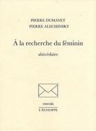 Couverture du livre « A la recherche du feminin - abecedaire » de Dumayet/Alechinsky aux éditions L'echoppe