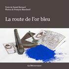 Couverture du livre « La route de l'or bleu » de Francois Blanchard et Daniel Bernard aux éditions La Decouvrance