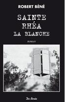 Couverture du livre « Sainte Rhéa la blanche » de Bene R aux éditions De Boree