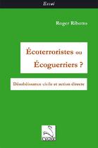 Couverture du livre « Écoterroristes ou écoguerriers ? ; désobeissance civile et action sociale » de Roger Ribotto aux éditions Editions Du Cygne