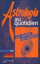 Couverture du livre « Astrologie au quotidien tome 2 - les traites des aspects » de Philippe Dorbaire aux éditions Lanore