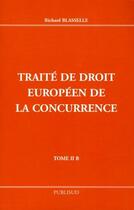 Couverture du livre « Traité de droit européen de la concurrence t.II.B » de Richard Blasselle aux éditions Publisud