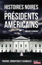 Couverture du livre « Histoires noires des présidents américains ; pouvoir, corruption et scandales » de Kerrigan Michael aux éditions La Boite A Pandore