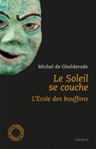 Couverture du livre « Le soleil se couche ; l'école des bouffons » de Michel De Ghelderode aux éditions Espace Nord