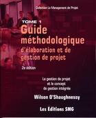 Couverture du livre « Guide méthodologique d'élaboration et de gestion de projet. La gestion de projet et le concept de gestion... » de Wilson O'Shaughnessy aux éditions Smg