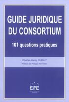 Couverture du livre « Guide juridique du consortium - 101 questions pratiques » de Charles-Henry Chenut aux éditions Efe