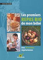 Couverture du livre « Les premiers repas bio de mon bébé ; avec 70 recettes végétariennes » de Julie Balcazar aux éditions Terre Vivante