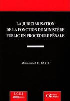 Couverture du livre « La judiciarisation de la fonction du ministère public en procédure pénale » de Mohammed El Bakir aux éditions Lgdj