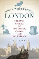 Couverture du livre « The A-Z of Curious London » de Pickup Gilly aux éditions History Press Digital