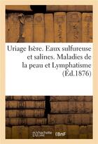 Couverture du livre « Uriage isere. eaux sulfureuse et salines. maladies de la peau et lymphatisme » de  aux éditions Hachette Bnf