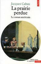 Couverture du livre « La prairie perdue. histoire du roman americain » de Jacques Cabau aux éditions Seuil