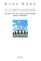 Couverture du livre « Le christianisme. ce qu'il est et ce qu'il est devenu dans l'histoire » de Hans Kung aux éditions Seuil