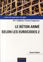 Couverture du livre « Le béton armé selon les Eurocodes 2 ; cours et exercices corrigés » de Yannick Sieffert aux éditions Dunod