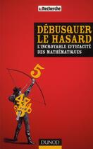 Couverture du livre « Débusquer le hasard ; l'incroyable efficacité des mathématiques » de  aux éditions Dunod