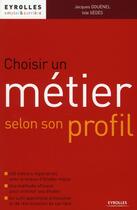 Couverture du livre « Choisir un métier selon son profil : Avec 635 métiers répertoriés avec le niveau d'études requis. Une méthode efficace pour orienter ses études. Un outil approfondi d'évolution et de réorientation de carrière. » de Jacques Douenel et Iole Sedes aux éditions Organisation