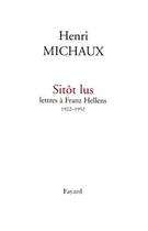 Couverture du livre « Sitôt lus Lettres à Franz Hellens 1922-1952 » de Henri Michaux aux éditions Fayard