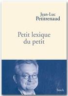 Couverture du livre « Petit lexique du petit » de Jean-Luc Petitrenaud aux éditions Stock