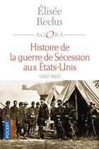 Couverture du livre « Histoire de la guerre de Sécession aux Etats-Unis ; 1861-1865 » de Elisée Reclus aux éditions Pocket