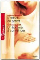 Couverture du livre « L'enfant du secret ; un homme à convaincre » de Barbara Dunlop et Barbara Boswell aux éditions Harlequin