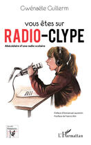 Couverture du livre « Vous êtes sur Radio-Clype ; abécédaire d'une radio scolaire » de Gwenaele Guillerm aux éditions Editions L'harmattan