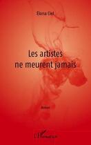 Couverture du livre « Les artistes ne meurent jamais » de Elona Ciel aux éditions Editions L'harmattan