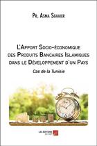 Couverture du livre « L'apport socio-économique des produits bancaires islamiques dans le développement d'un pays ; cas de la Tunisie » de Asma Sghaier aux éditions Editions Du Net