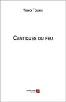 Couverture du livre « Cantiques du feu » de Yannick Tchango aux éditions Editions Du Net