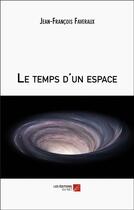 Couverture du livre « Le temps d'un espace » de Jean-Francois Faveraux aux éditions Editions Du Net