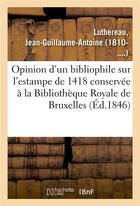 Couverture du livre « Opinion d'un bibliophile sur l'estampe de 1418 conservée à la Bibliothèque Royale de Bruxelles » de Luthereau J-G-A. aux éditions Hachette Bnf