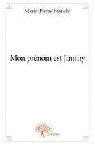 Couverture du livre « Mon prénom est Jimmy » de Marie-Pierre Bianchi aux éditions Edilivre