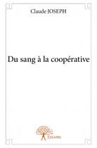 Couverture du livre « Du sang à la coopérative » de Claude Joseph aux éditions Edilivre