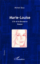 Couverture du livre « Marie-Louise ; l'or et la ressource » de Michel Bosc aux éditions Editions L'harmattan