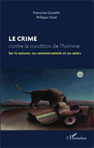 Couverture du livre « Le crime contre la condition de l'homme ; sur le nazisme ses commencements et ses suites » de Philippe Viard et Francoise Gosselin aux éditions Editions L'harmattan