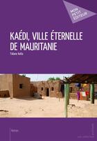 Couverture du livre « Kaédi, ville éternelle de Mauritanie » de Tidiane Koita aux éditions Mon Petit Editeur
