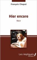 Couverture du livre « Hier encore » de Francois Chaput aux éditions Les Impliques