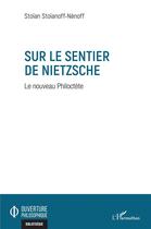 Couverture du livre « Sur le sentier de Nietzsche ; le nouveau Philoctète » de Stoian Stoianoff-Nenoff aux éditions L'harmattan